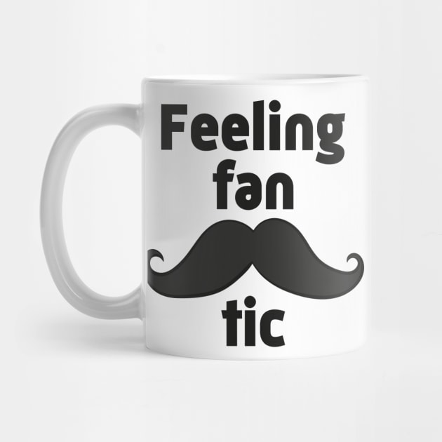 Feeling Fan-tasche-tic- Funny Mustache Gift by Dreamy Panda Designs